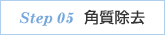 step 05 角質除去